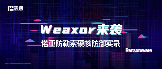 Weaxor来袭，全网沦陷？看“诺亚”如何硬刚最强勒索病毒！