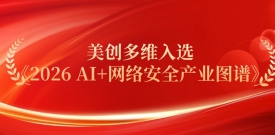 以智筑盾｜美创科技多维入选《2026 AI+网络安全产业图谱》