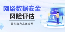 新规来了！网络数据安全风险评估成为常态化要求，企业如何高效合规？